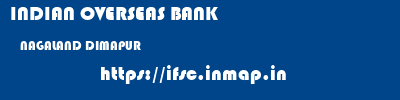 INDIAN OVERSEAS BANK  NAGALAND DIMAPUR    ifsc code